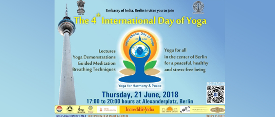  Register your name at : reception@mea.gov.in
Embassy of India, 
Berlin and partneryogacentres 
invite you to the 
4th International day of Yoga
When: Thursday, 21 June 2018
Venue: Alexanderplatz
Time: 5pm to 8 pm
Entry is free
